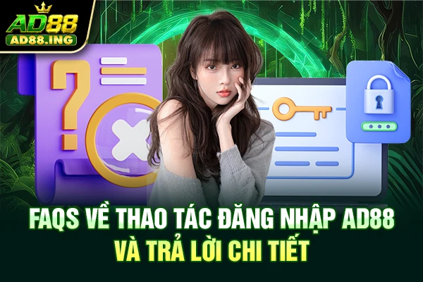 FAQs về thao tác đăng nhập AD88 và trả lời chi tiết