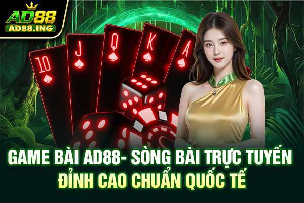 Game Bài ad88 – Sòng Bài Trực Tuyến Đỉnh Cao Chuẩn Quốc Tế 