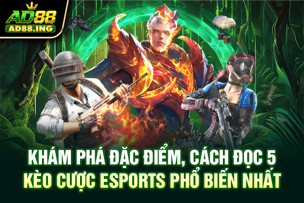 Khám phá đặc điểm, cách đọc 5 kèo cược esports phổ biến nhất