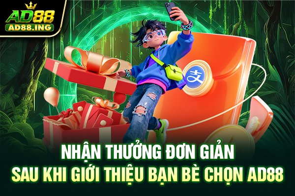 Nhận thưởng đơn giản sau khi giới thiệu bạn bè chọn AD88