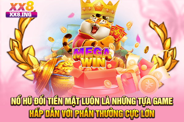 Nổ hũ đổi tiền mặt luôn là những tựa game hấp dẫn với phần thưởng cực lớn