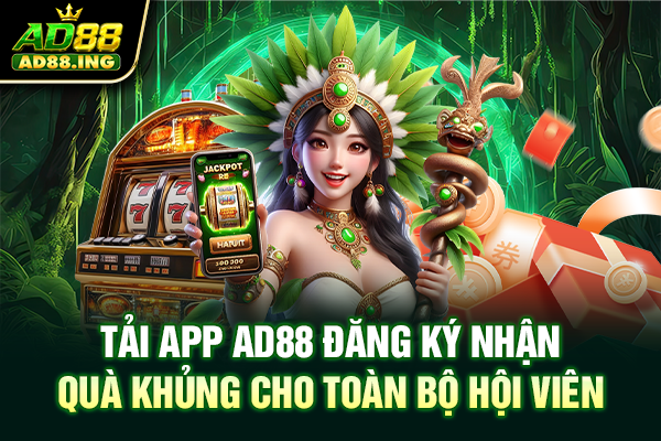 Tải App AD88 Đăng Ký Nhận Quà Khủng Cho Toàn Bộ Hội Viên